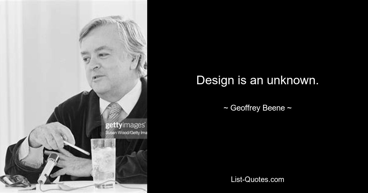 Design is an unknown. — © Geoffrey Beene