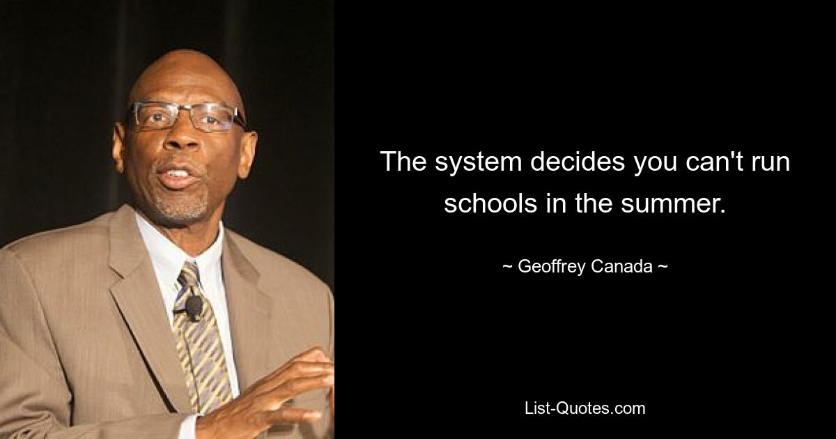 The system decides you can't run schools in the summer. — © Geoffrey Canada