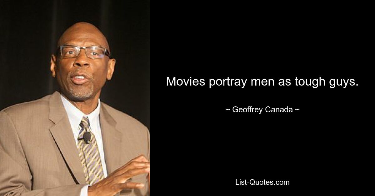 Movies portray men as tough guys. — © Geoffrey Canada