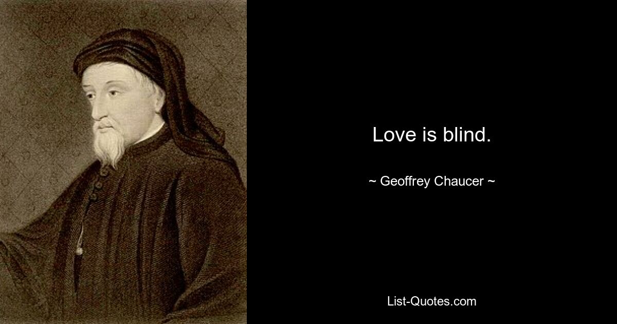 Love is blind. — © Geoffrey Chaucer