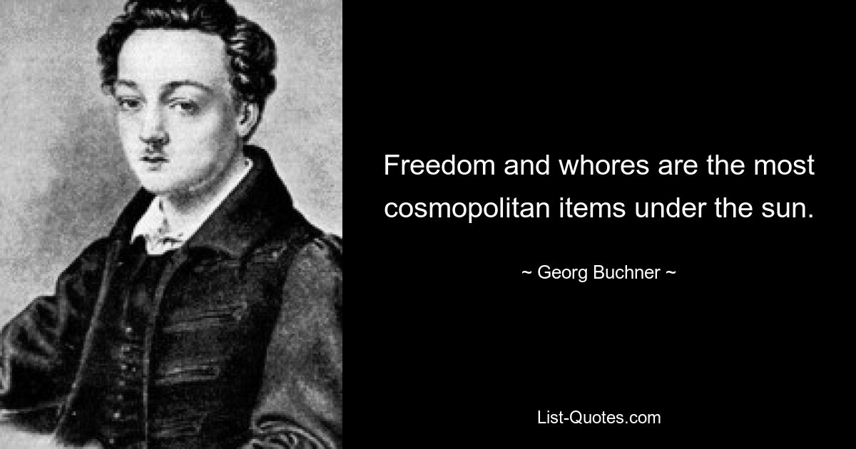 Freedom and whores are the most cosmopolitan items under the sun. — © Georg Buchner