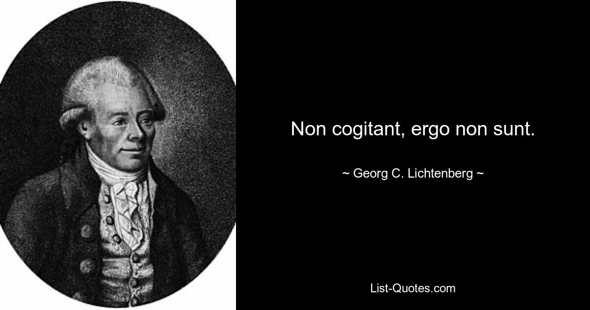 Non cogitant, ergo non sunt. — © Georg C. Lichtenberg