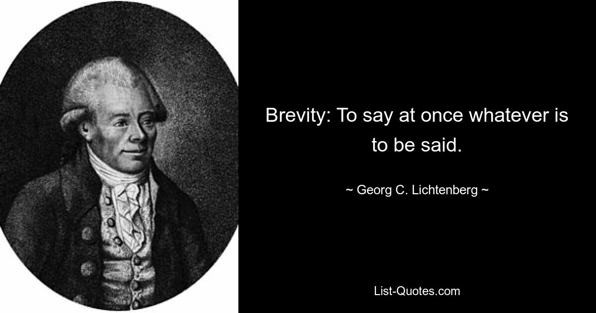 Краткость: сказать сразу все, что следует сказать. — © Георг К. Лихтенберг