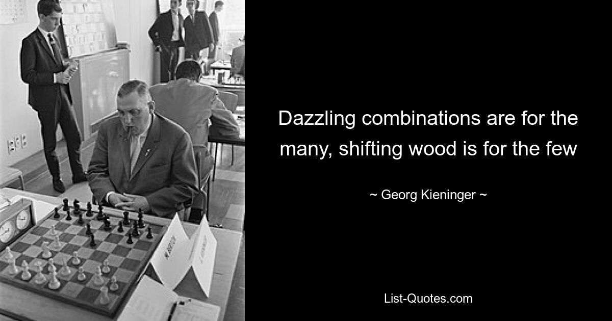 Dazzling combinations are for the many, shifting wood is for the few — © Georg Kieninger