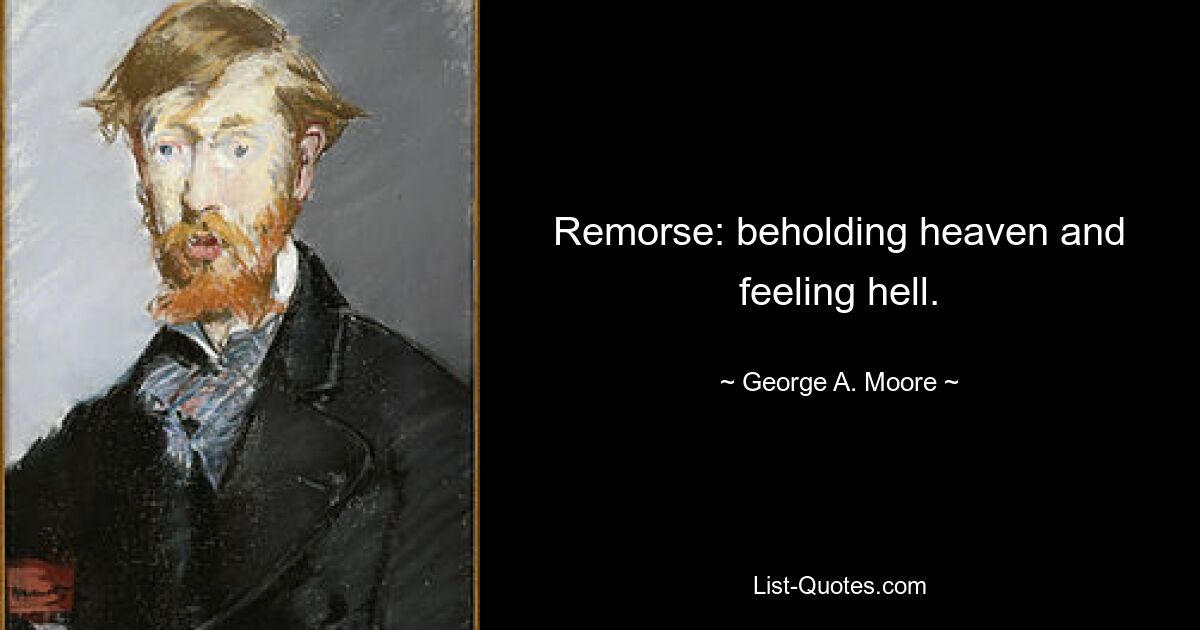 Remorse: beholding heaven and feeling hell. — © George A. Moore