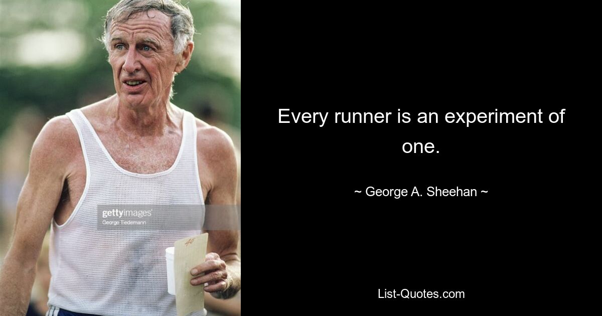 Every runner is an experiment of one. — © George A. Sheehan