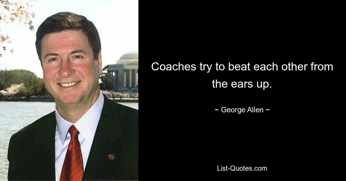 Coaches try to beat each other from the ears up. — © George Allen