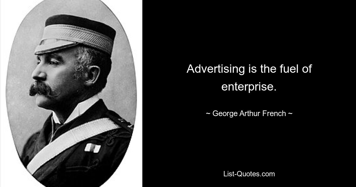 Advertising is the fuel of enterprise. — © George Arthur French