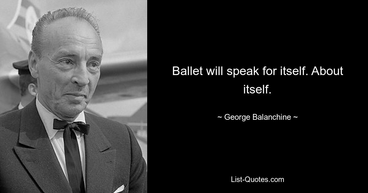 Ballet will speak for itself. About itself. — © George Balanchine