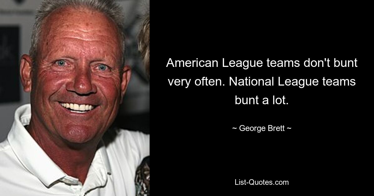 American-League-Teams machen nicht sehr oft Fehler. Nationalliga-Teams machen viel Spaß. — © George Brett