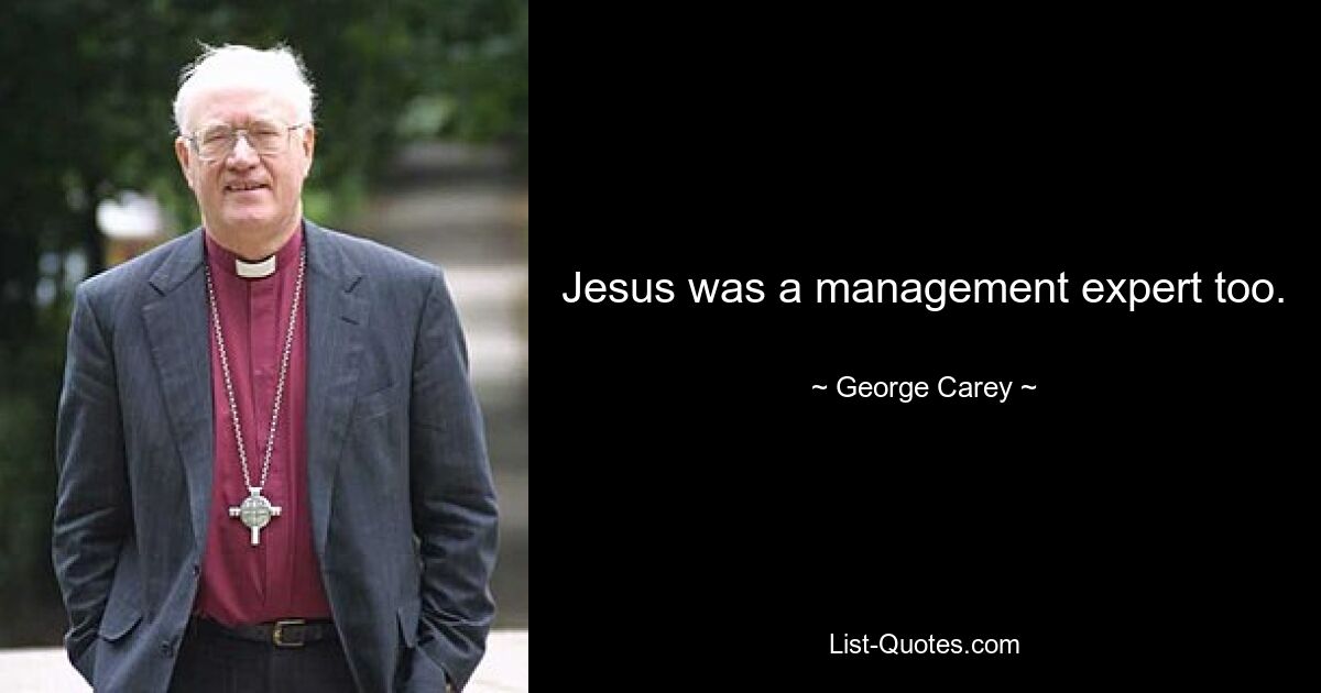 Jesus was a management expert too. — © George Carey