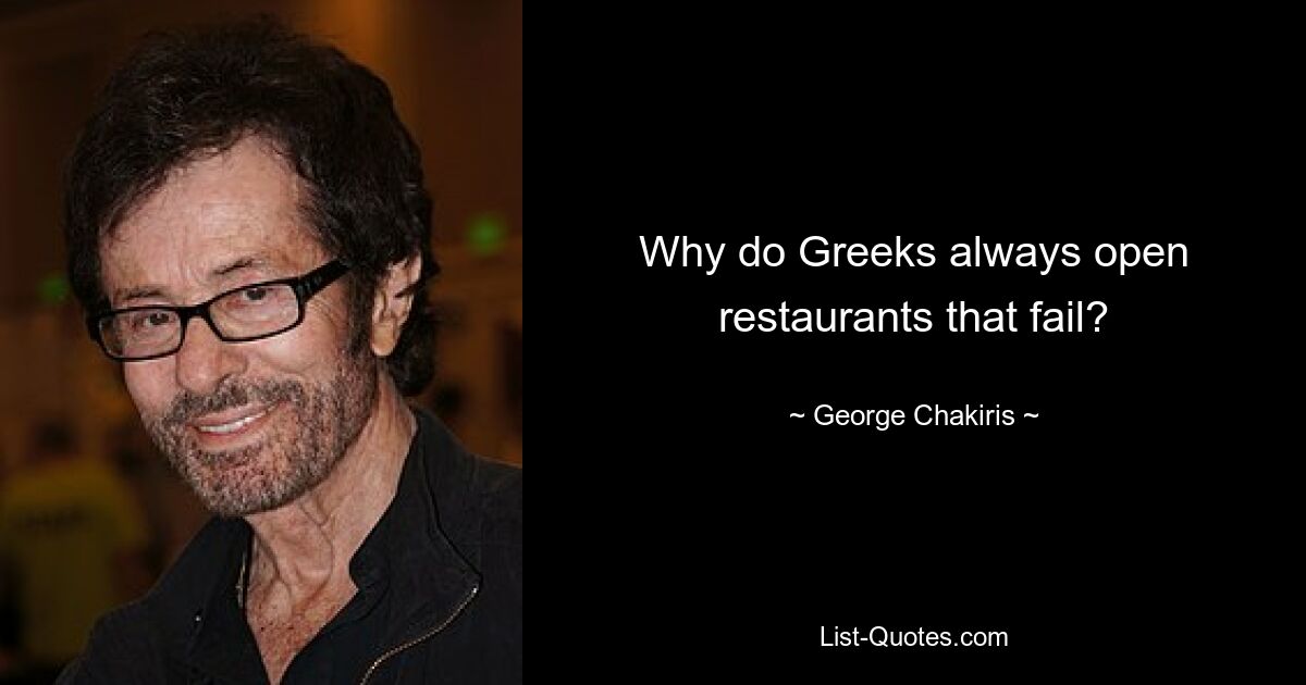 Why do Greeks always open restaurants that fail? — © George Chakiris