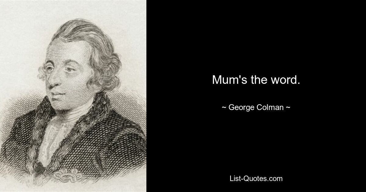 Mum's the word. — © George Colman