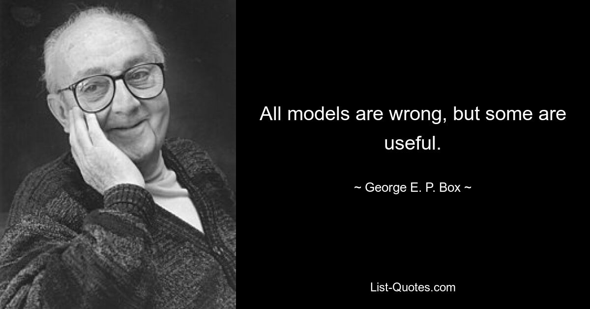 All models are wrong, but some are useful. — © George E. P. Box