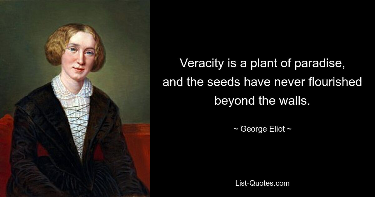 Veracity is a plant of paradise, and the seeds have never flourished beyond the walls. — © George Eliot