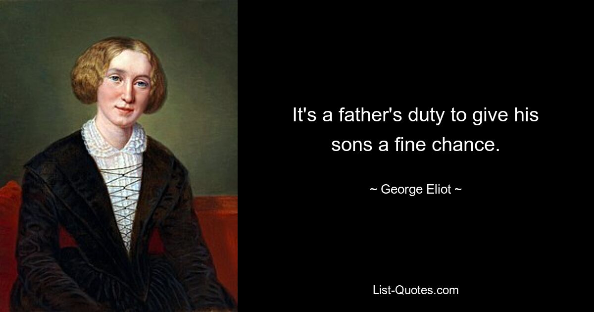 It's a father's duty to give his sons a fine chance. — © George Eliot