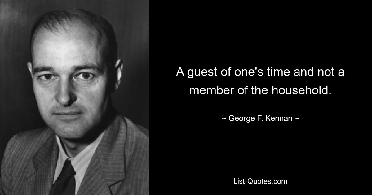 A guest of one's time and not a member of the household. — © George F. Kennan