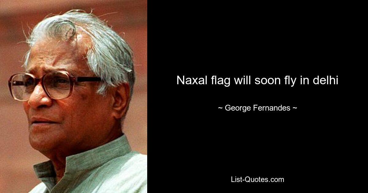 Naxal flag will soon fly in delhi — © George Fernandes