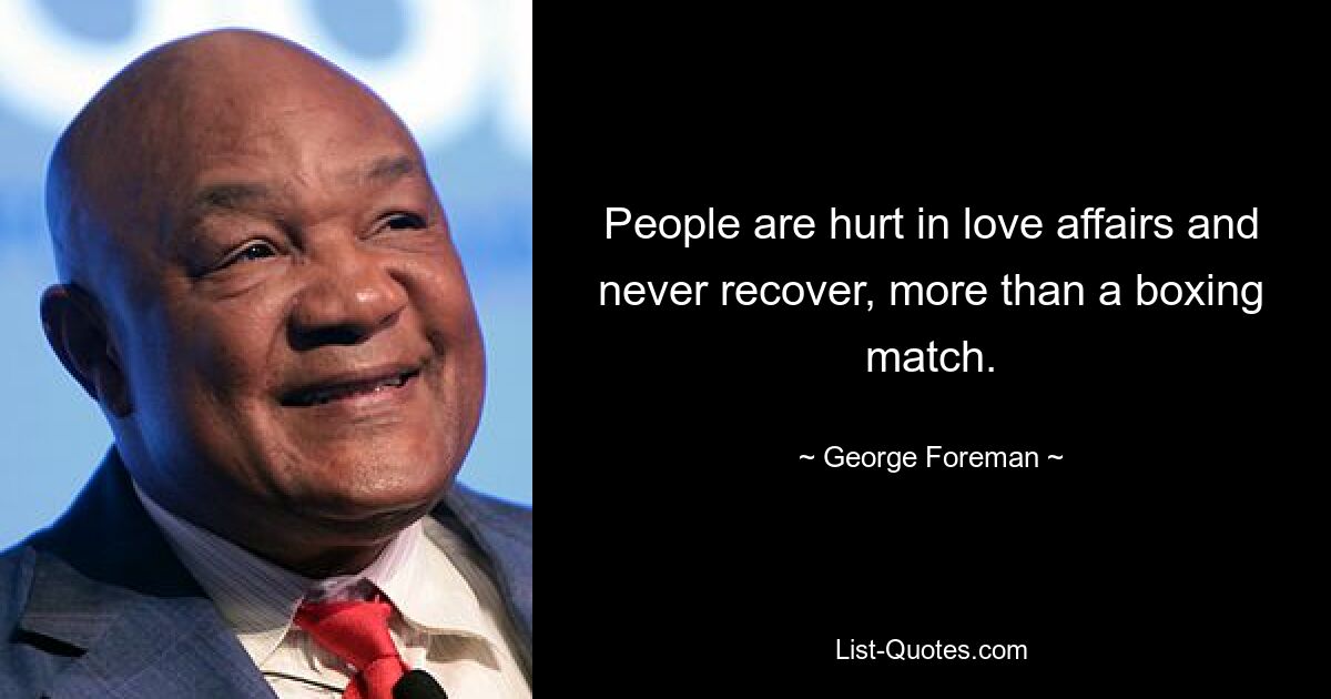 People are hurt in love affairs and never recover, more than a boxing match. — © George Foreman