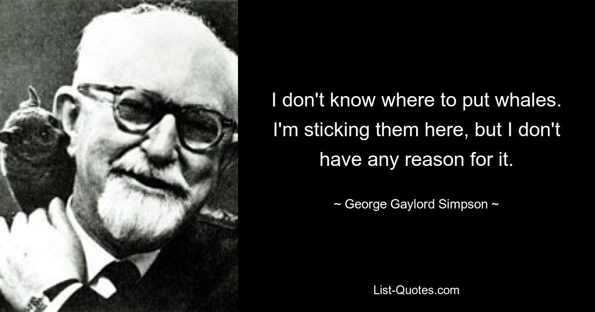 I don't know where to put whales. I'm sticking them here, but I don't have any reason for it. — © George Gaylord Simpson
