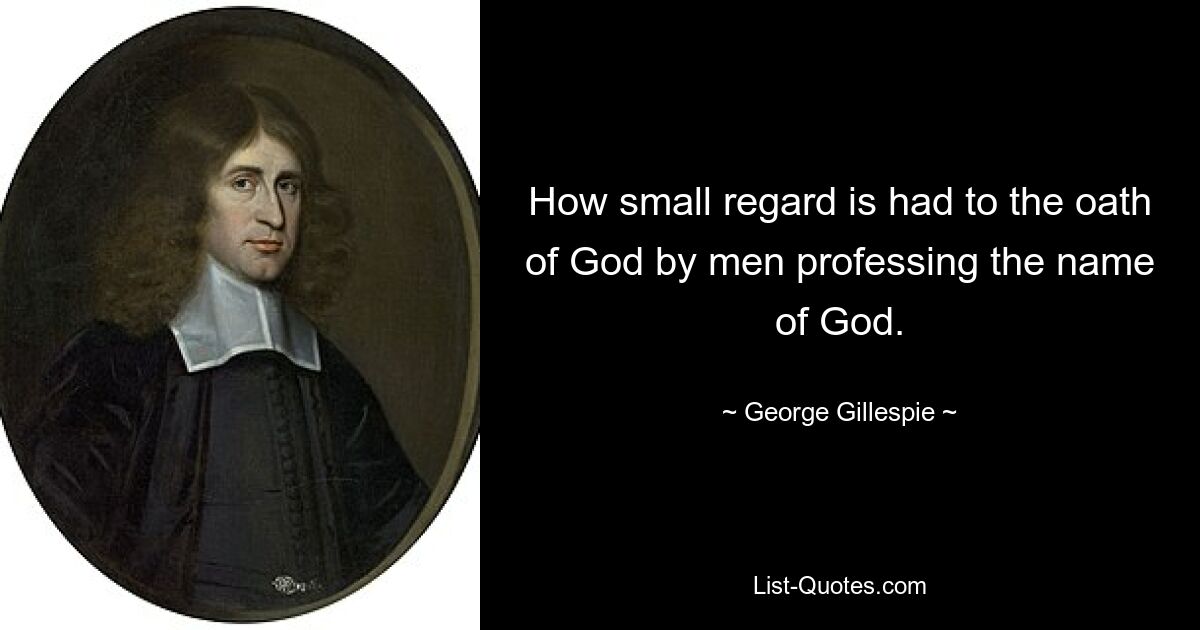 How small regard is had to the oath of God by men professing the name of God. — © George Gillespie