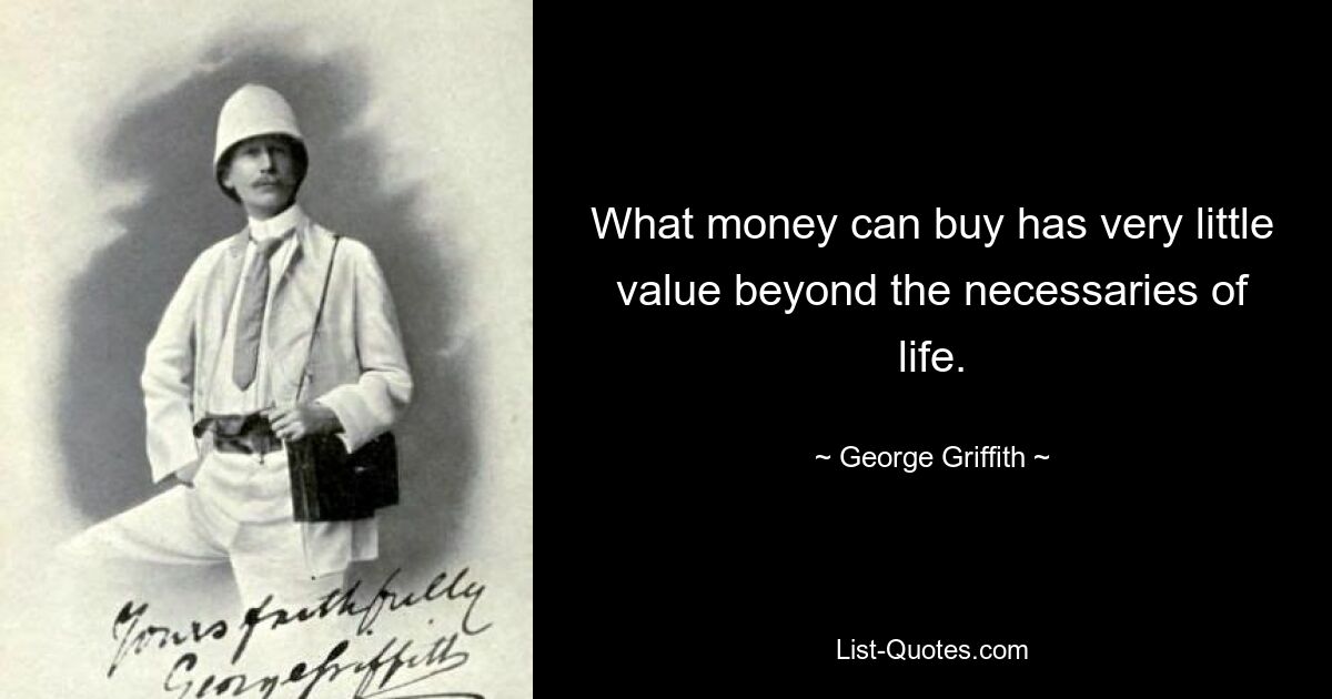 What money can buy has very little value beyond the necessaries of life. — © George Griffith