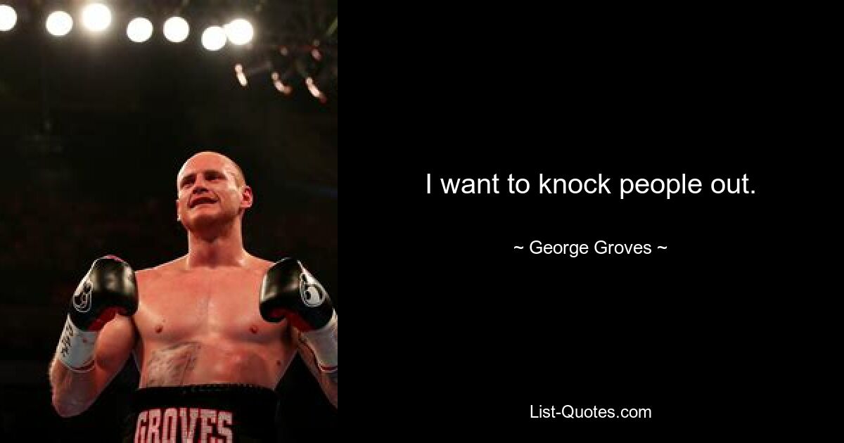 I want to knock people out. — © George Groves