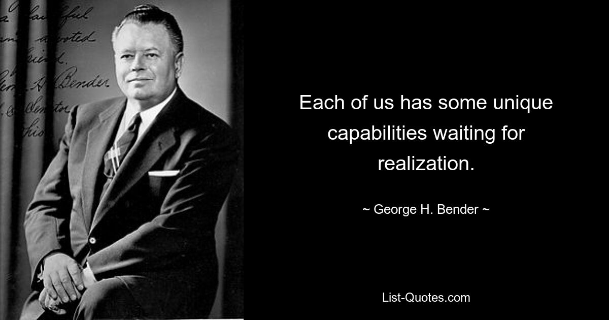 Jeder von uns verfügt über einzigartige Fähigkeiten, die darauf warten, verwirklicht zu werden. — © George H. Bender