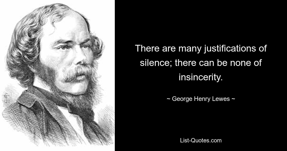 Есть много оправданий молчанию; тут не может быть никакой неискренности. — © Джордж Генри Льюис 