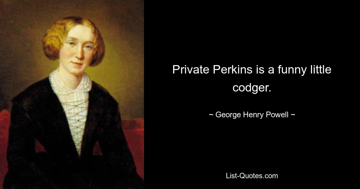 Private Perkins is a funny little codger. — © George Henry Powell