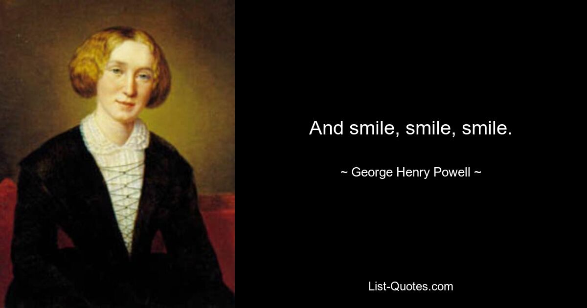 And smile, smile, smile. — © George Henry Powell