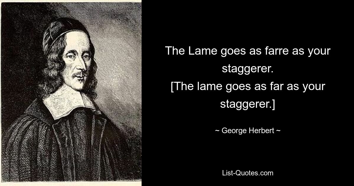 The Lame goes as farre as your staggerer.
[The lame goes as far as your staggerer.] — © George Herbert