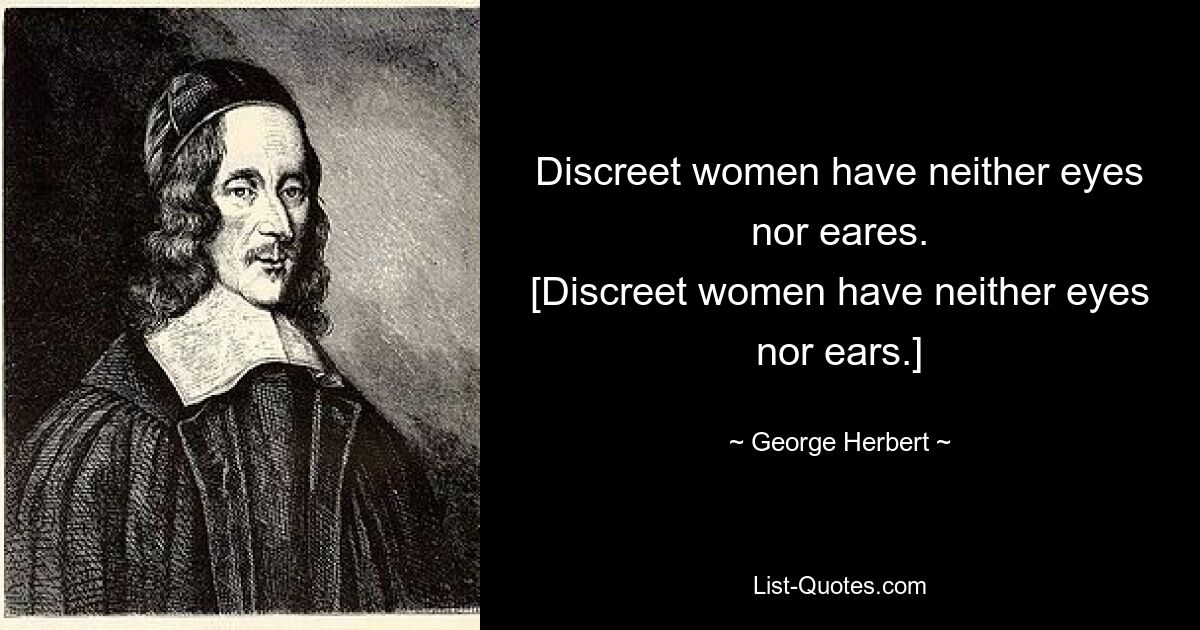 Discreet women have neither eyes nor eares.
[Discreet women have neither eyes nor ears.] — © George Herbert