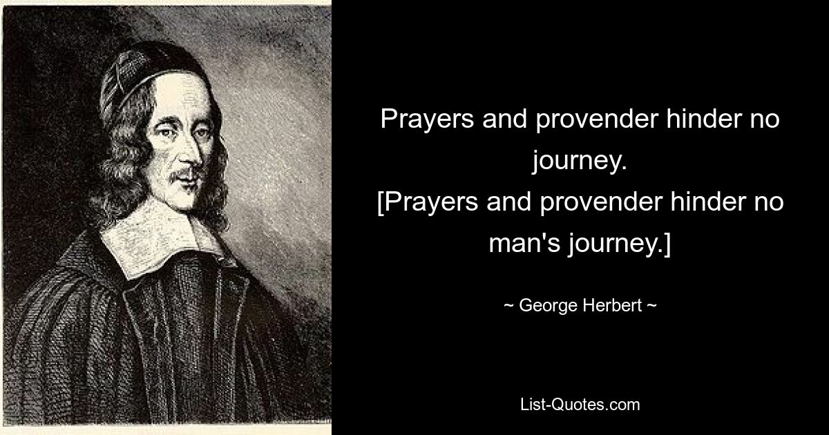 Prayers and provender hinder no journey.
[Prayers and provender hinder no man's journey.] — © George Herbert