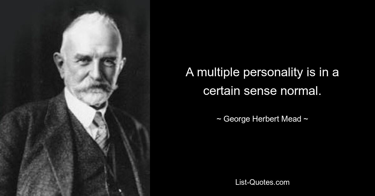 A multiple personality is in a certain sense normal. — © George Herbert Mead