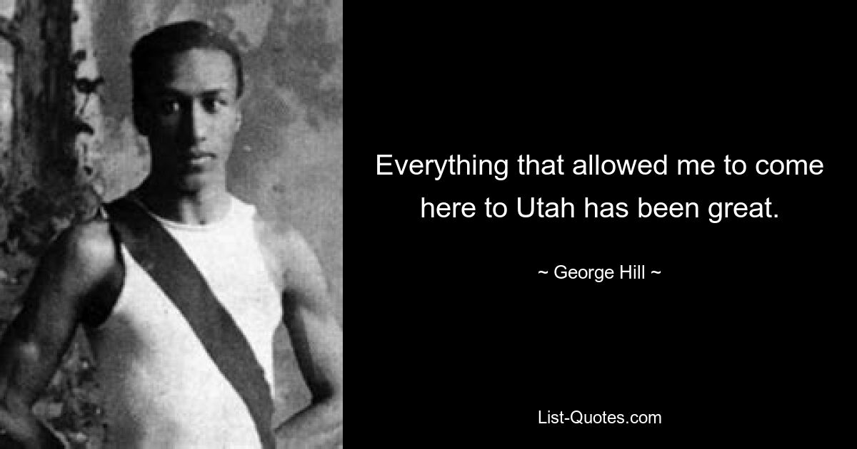 Everything that allowed me to come here to Utah has been great. — © George Hill