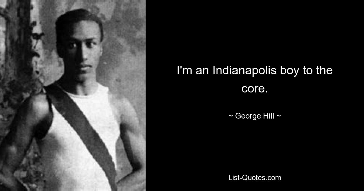 I'm an Indianapolis boy to the core. — © George Hill