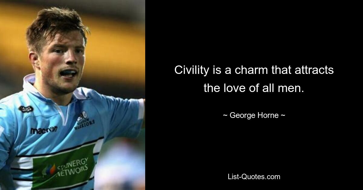 Civility is a charm that attracts the love of all men. — © George Horne