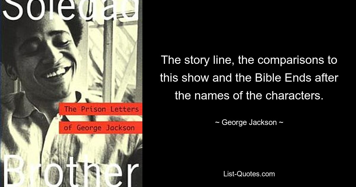 The story line, the comparisons to this show and the Bible Ends after the names of the characters. — © George Jackson