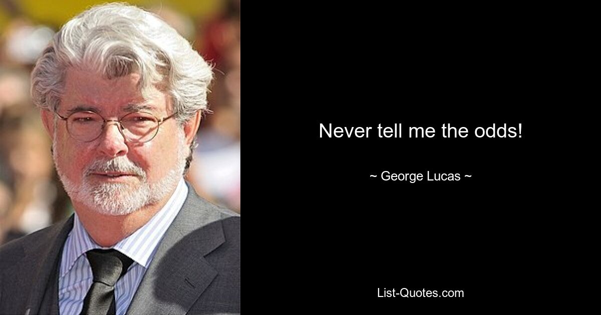 Never tell me the odds! — © George Lucas