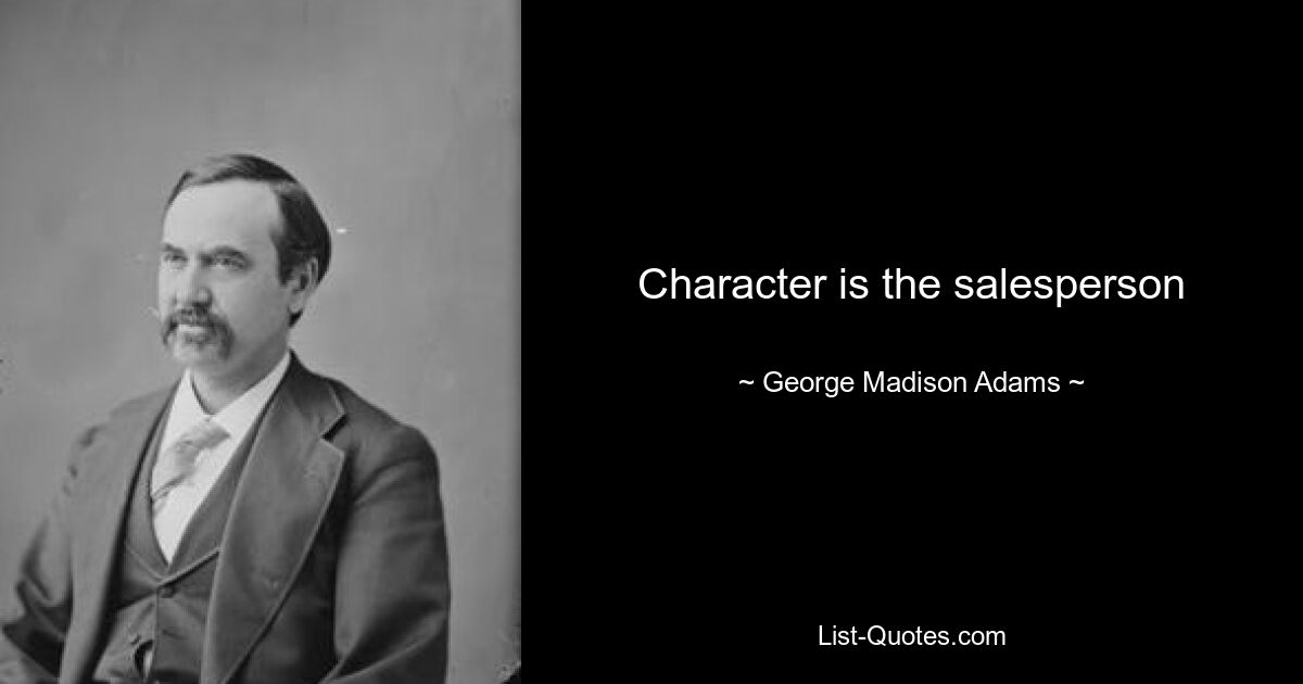 Character is the salesperson — © George Madison Adams