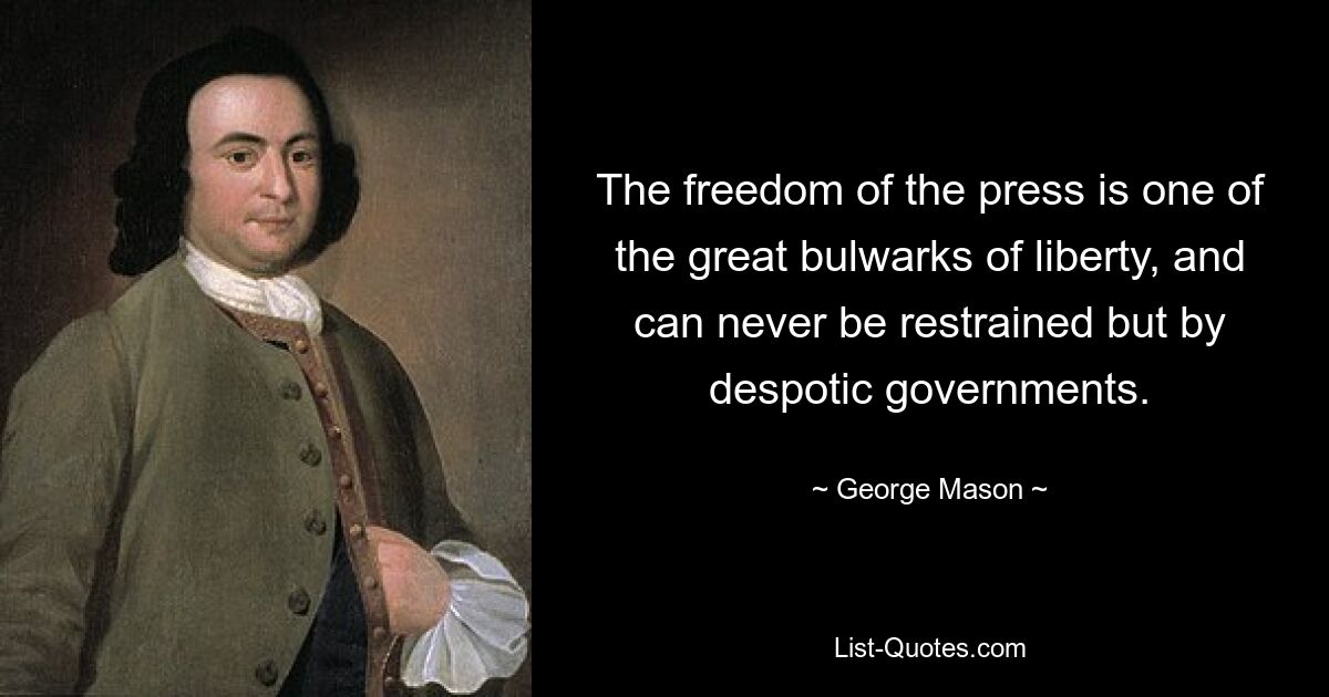 The freedom of the press is one of the great bulwarks of liberty, and can never be restrained but by despotic governments. — © George Mason