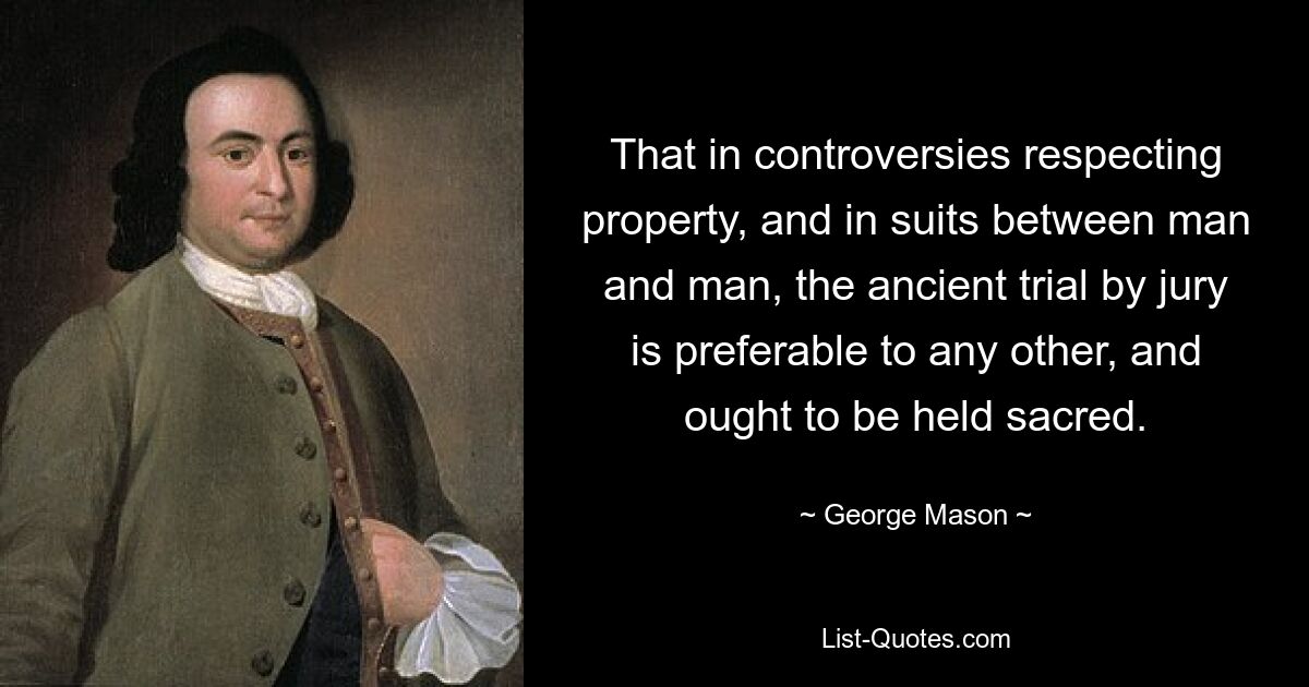 That in controversies respecting property, and in suits between man and man, the ancient trial by jury is preferable to any other, and ought to be held sacred. — © George Mason