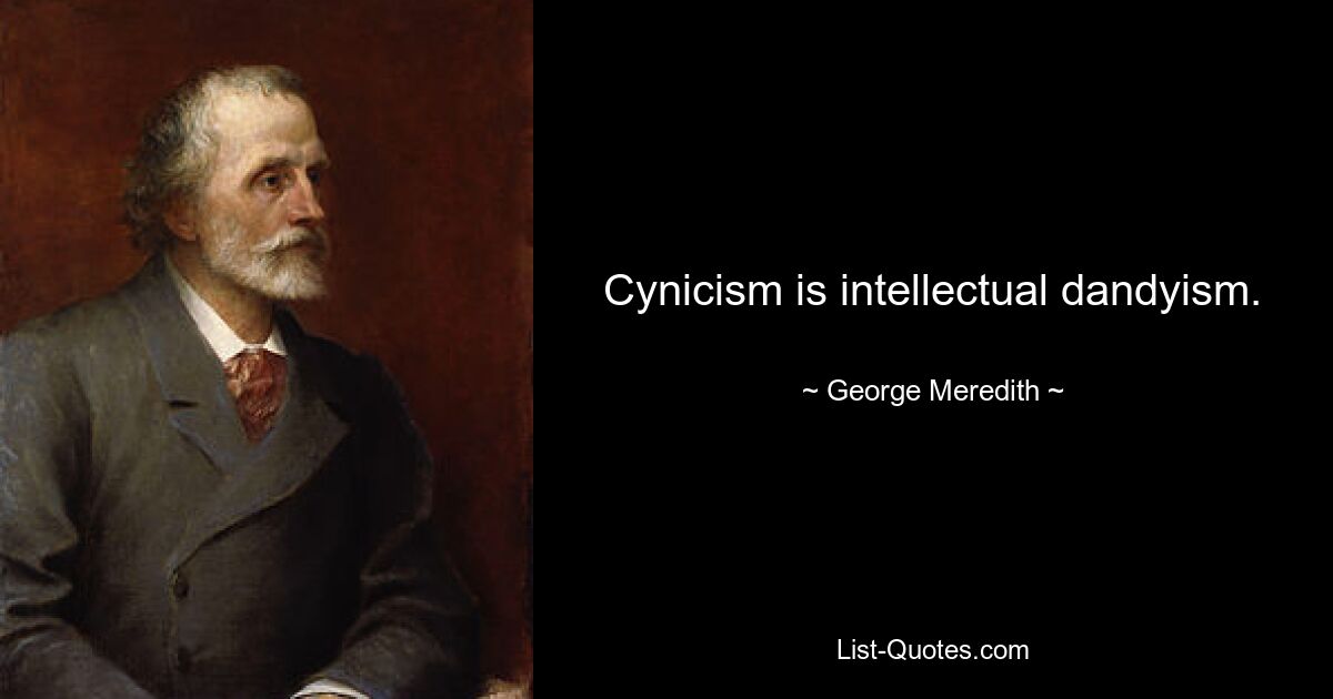 Cynicism is intellectual dandyism. — © George Meredith