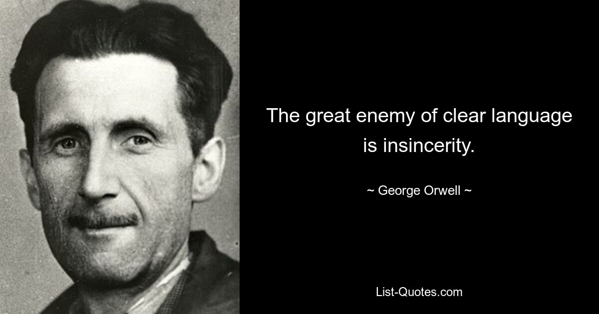 The great enemy of clear language is insincerity. — © George Orwell