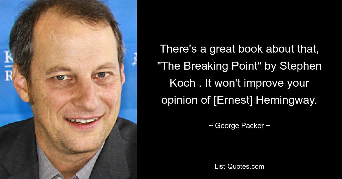Об этом есть замечательная книга «Переломный момент» Стивена Коха. Это не улучшит ваше мнение об [Эрнесте] Хемингуэе. — © Джордж Пакер
