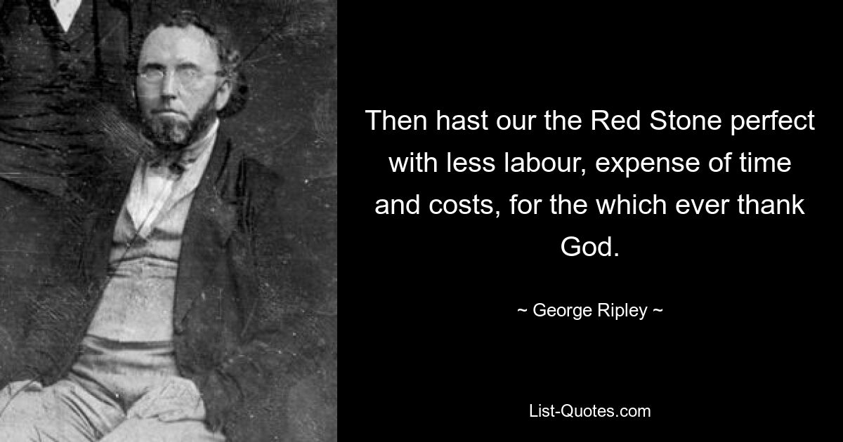 Then hast our the Red Stone perfect with less labour, expense of time and costs, for the which ever thank God. — © George Ripley