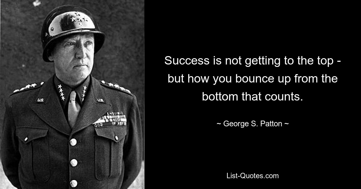 Успех – это не достижение вершины, а то, как вы подниметесь со дна. — © Джордж С. Паттон 