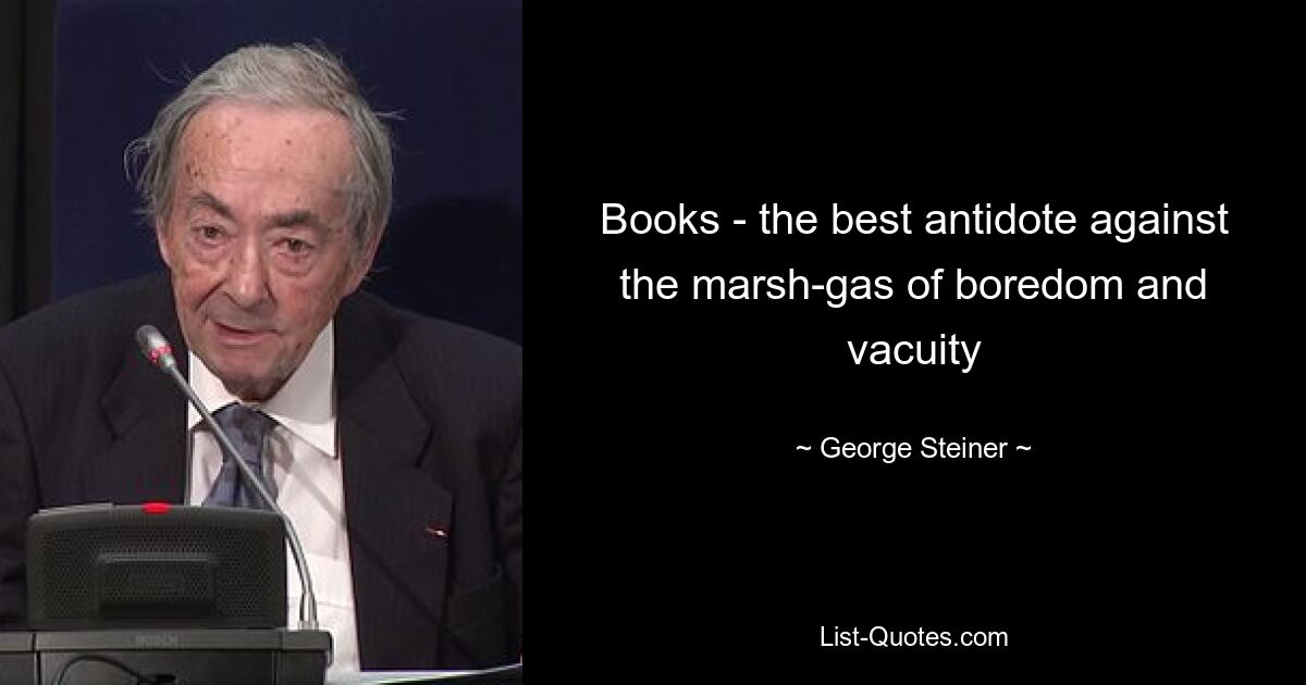 Книги — лучшее противоядие от болотного газа скуки и пустоты — © George Steiner