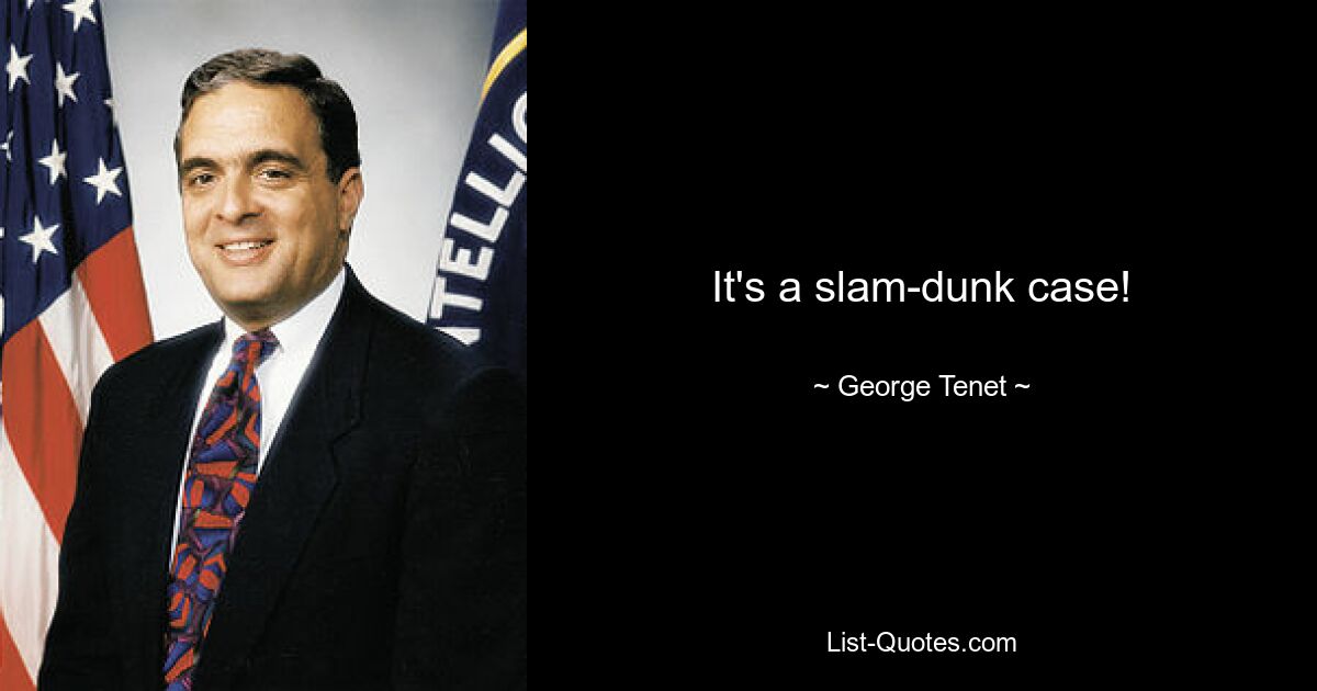 It's a slam-dunk case! — © George Tenet